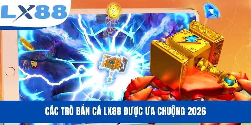 Các trò bắn cá LX88 được ưa chuộng 2026