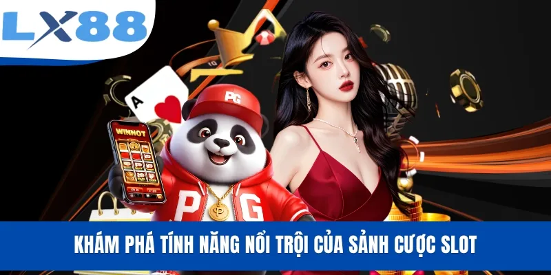 Khám phá tính năng nổi trội của sảnh cược slot