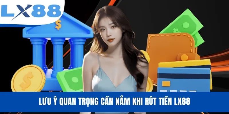 Lưu ý quan trọng cần nắm khi rút tiền LX88