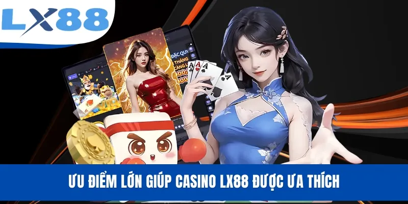 Ưu điểm lớn giúp Casino LX88 được ưa thích